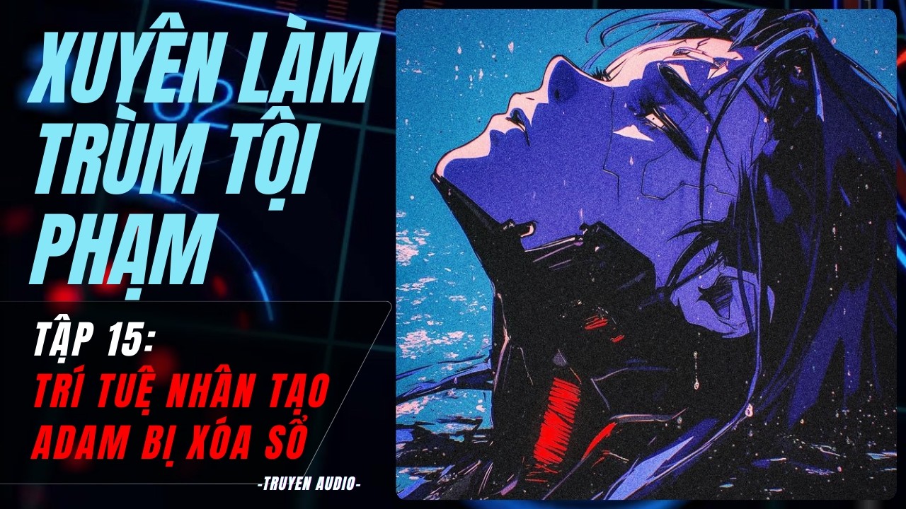 [TẬP 15] - SIÊU TRÍ TUỆ NHÂN TẠO BỊ XÓA SỔ | XUYÊN GAME LÀM TRÙM TỘI PHẠM PHÓ BẢN 5