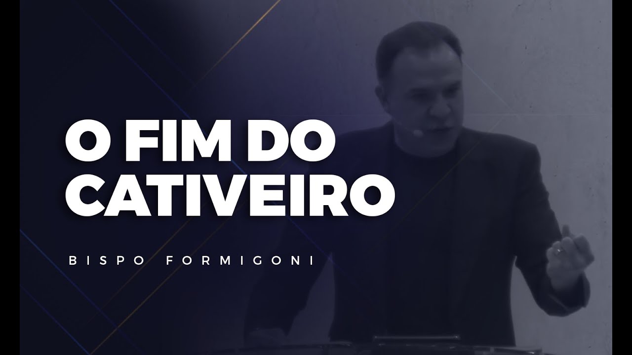 O FIM DO CATIVEIRO - Bispo Formigoni