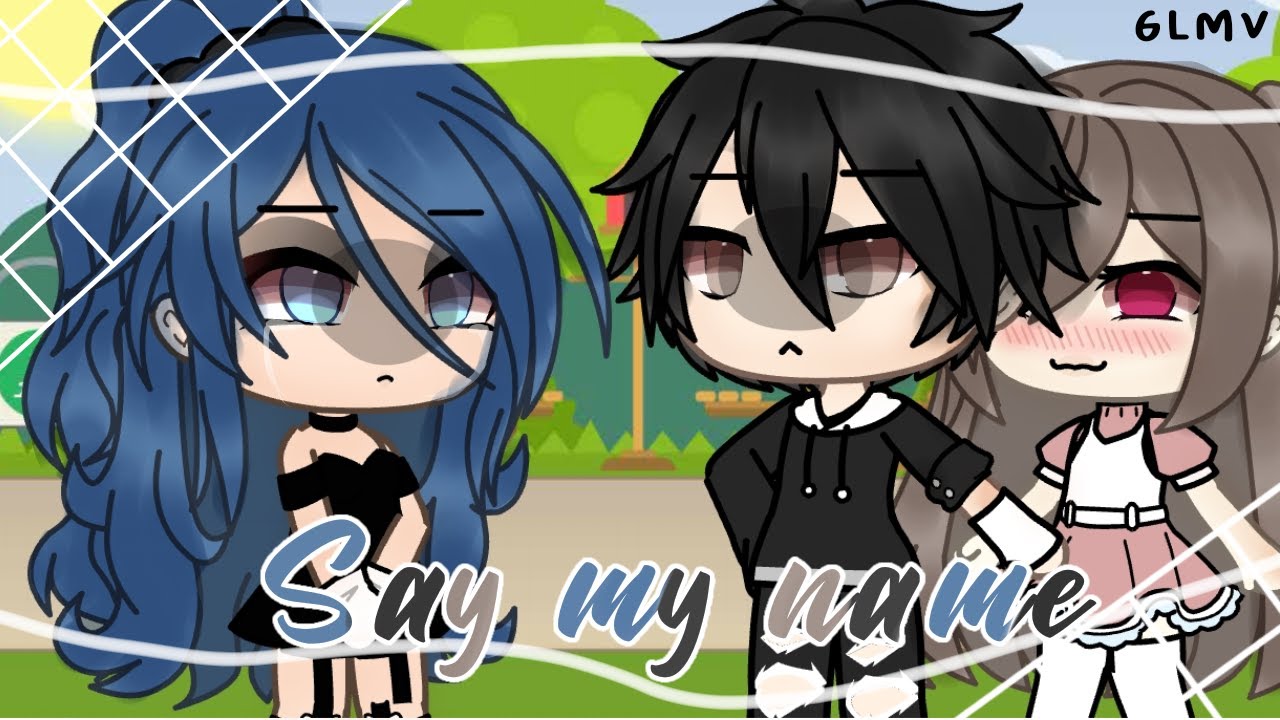 ||•say my name•||GLMV|| Gacha life||