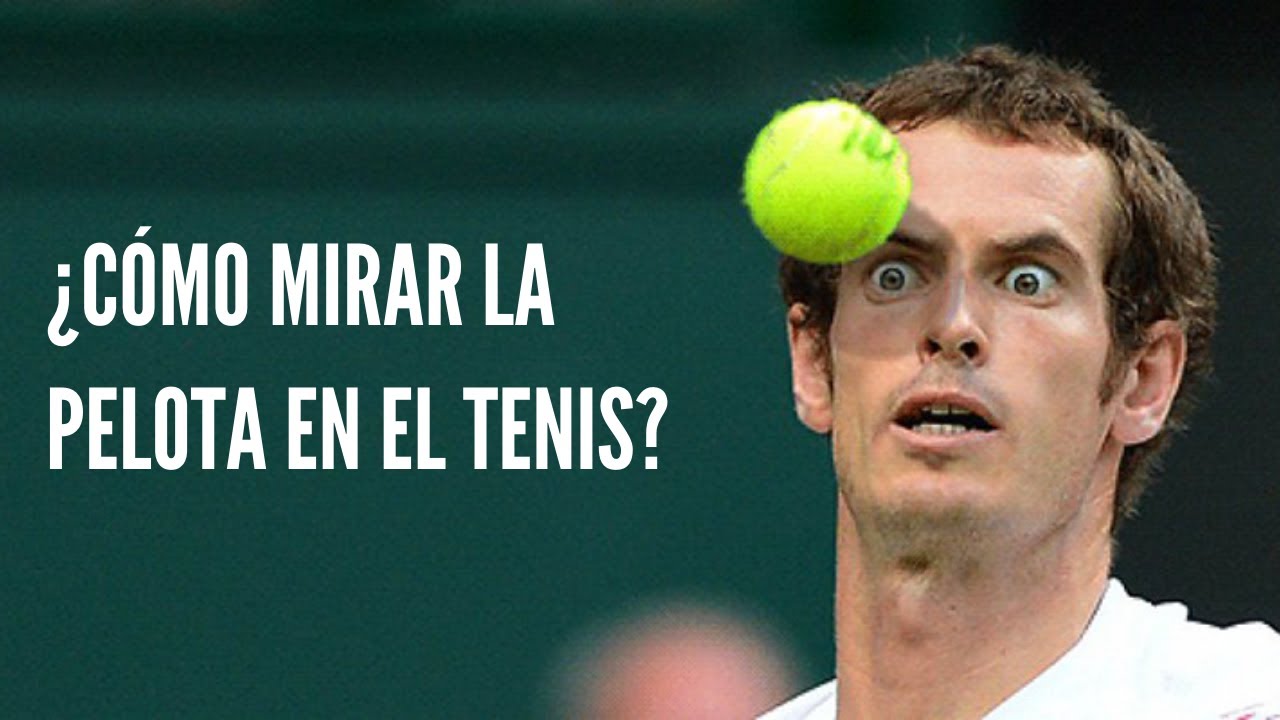 LA MEJOR FORMA DE MIRAR LA PELOTA DE TENIS