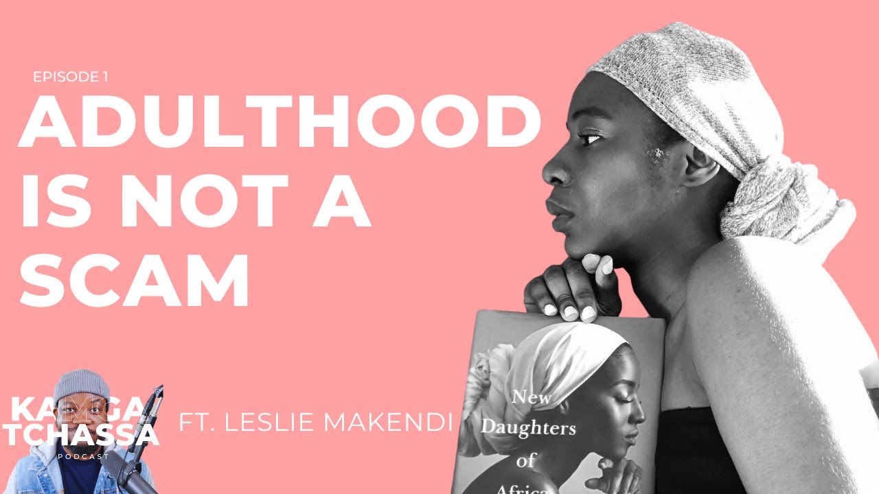 Ep 1: Adulthood is not a Scam ft. Leslie Makendi (The Kamga Tchassa Podcast)