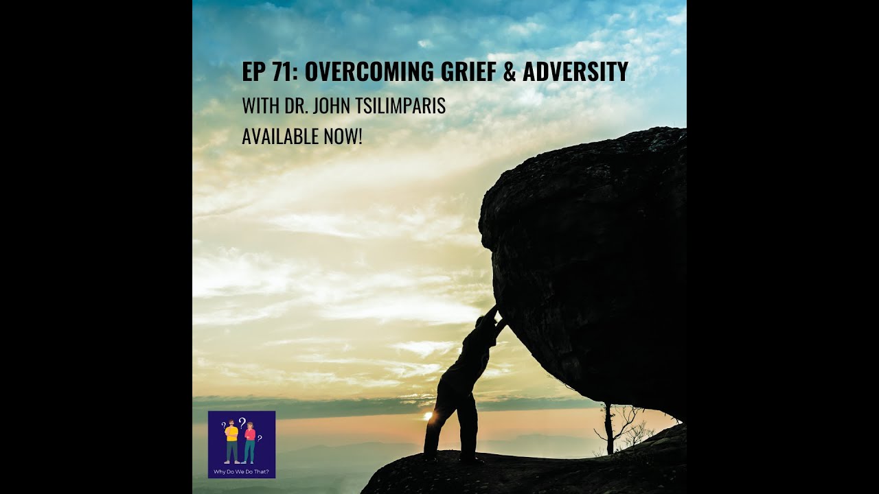 Overcoming Grief & Adversity with Dr. John Tsilimparis - Why Do We Do That? Ep 71