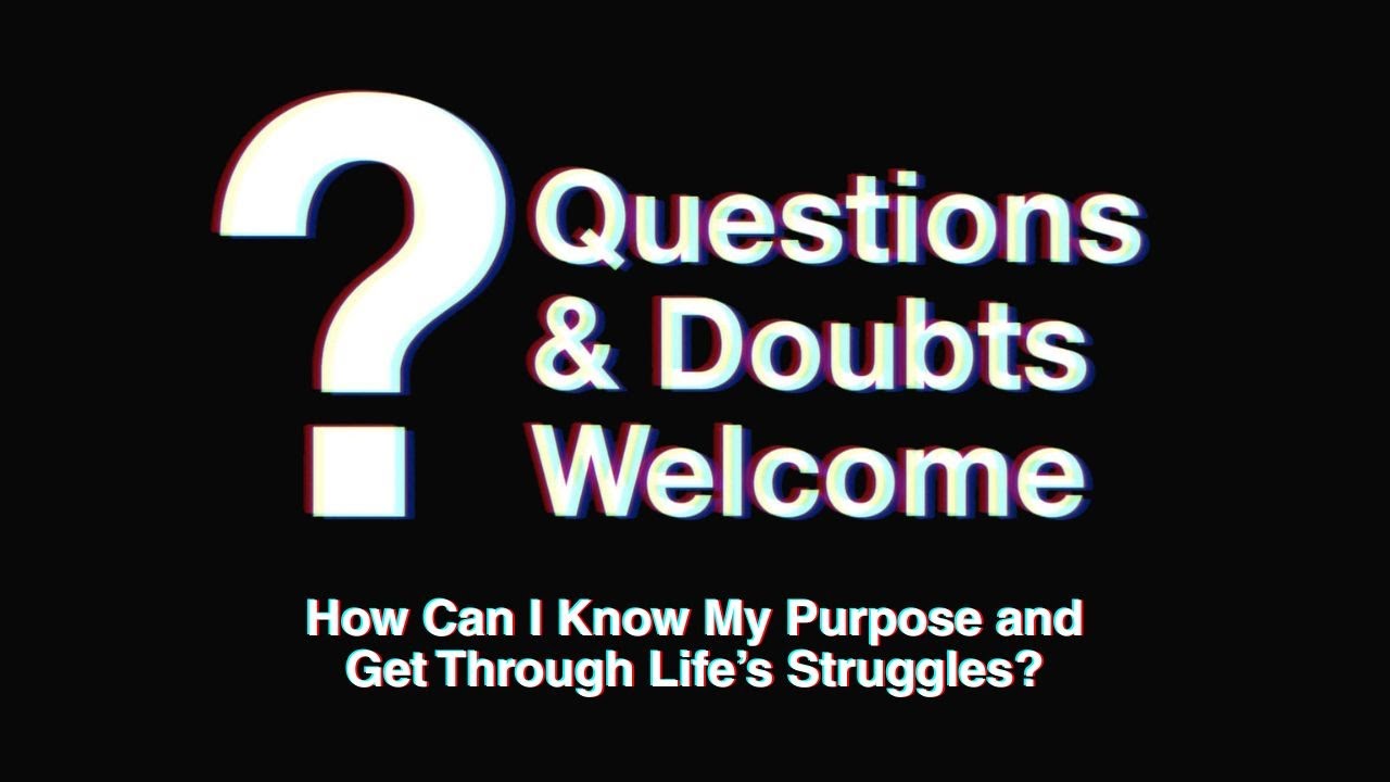 Questions and Doubts Welcome | How Can I Know My Purpose and Get Through Life's Struggles?