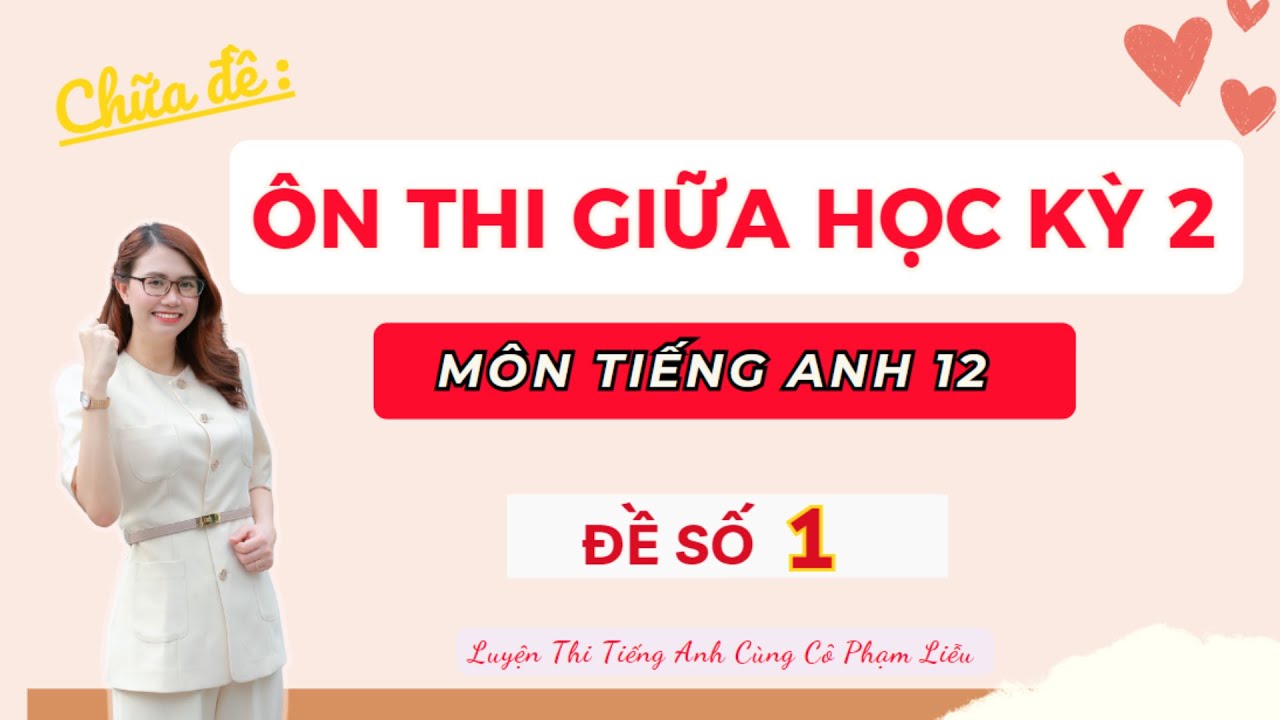 CHỮA ĐỀ ÔN THI GIỮA HỌC KỲ 2 TIẾNG ANH 12 CÔ PHẠM LIỄU - ĐỀ SỐ 1