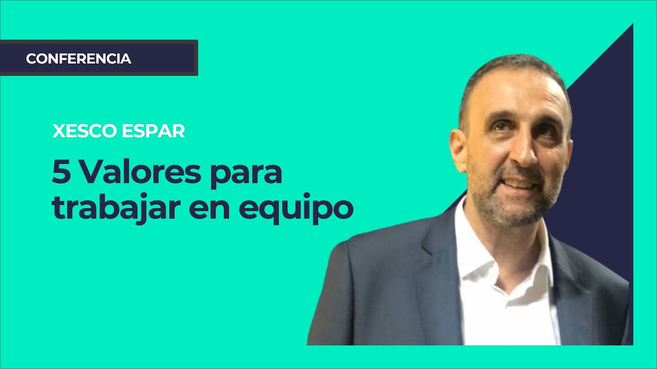 5 Valores para trabajar en equipo, Xesco Espar⎮Máster de Emprendedores