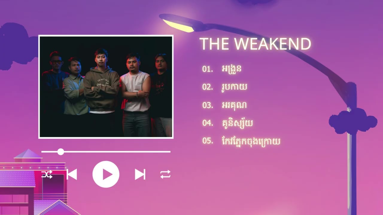 ជម្រើសបទចម្រៀងពិរោះៗ The Weakend | អង្រួន, រូបកាយ, អរគុណ, គូនិស្ស័យ, កែវភ្នែកចុងក្រោយ