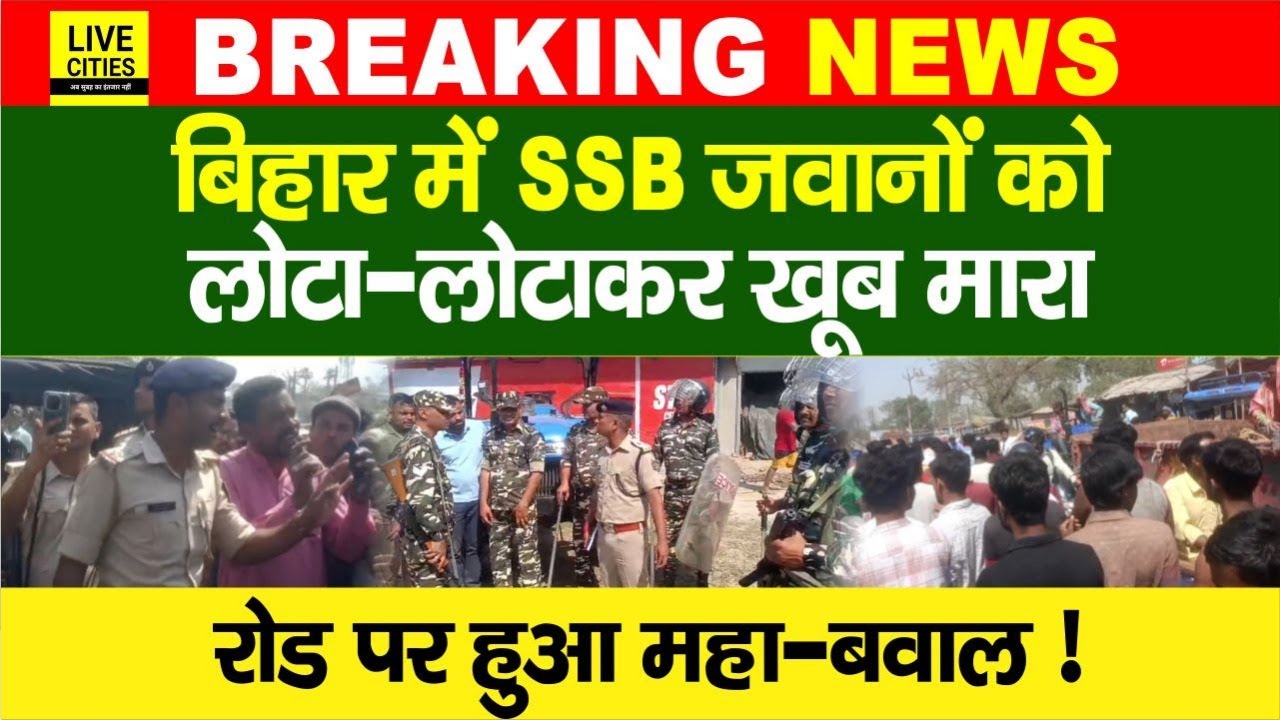 Bihar के Kishanganj में SSB जवानों को घेरकर मारा, कई घायल, रोड पर बवाल हुआ, गांव वाले जुट गए...
