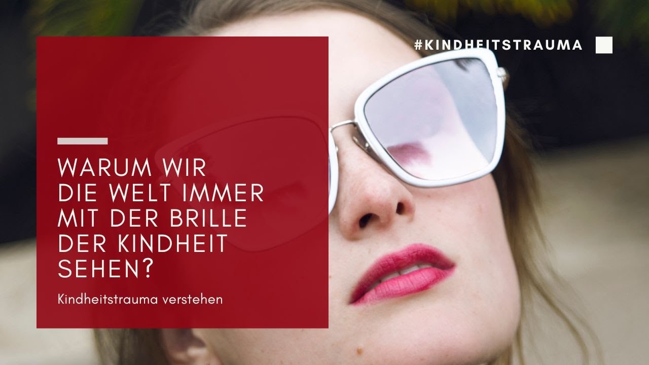 Warum wir als Erwachsener die Welt immer mit der Brille der Kindheit sehen?