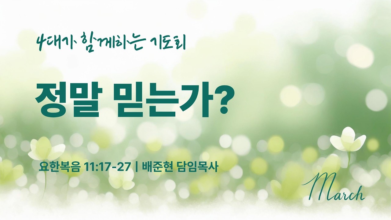 2026-03-07(토) | 정말 믿는가? | 요한복음 11:17-27 | 배준현 목사 | 4대가 함께 하는 기도회