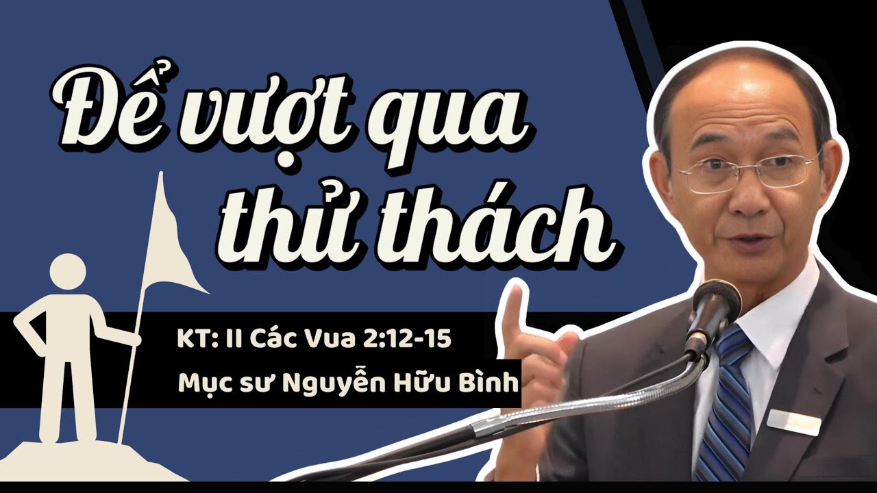 ĐỂ VƯỢT QUA THỬ THÁCH - Mục sư Nguyễn Hữu Bình
