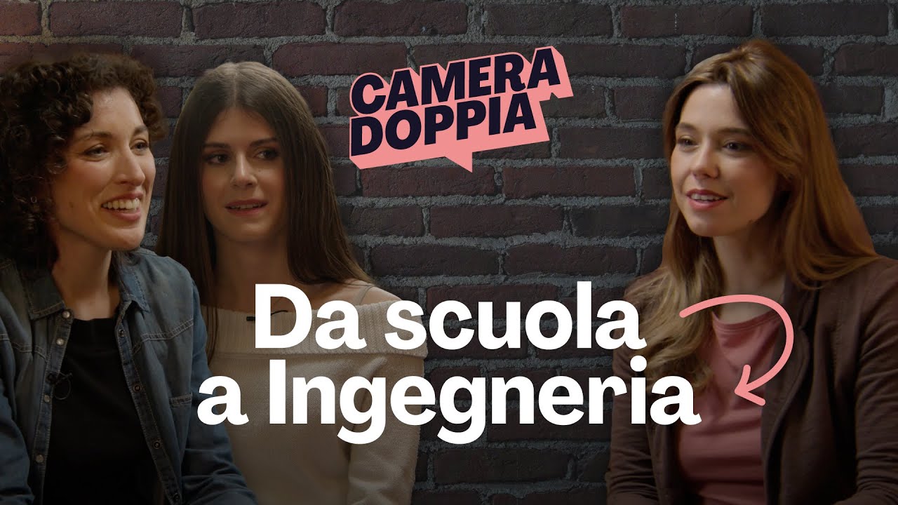 Da scuola a Ingegneria | Camera Doppia con Virginia Benzi, Sara e Chiara