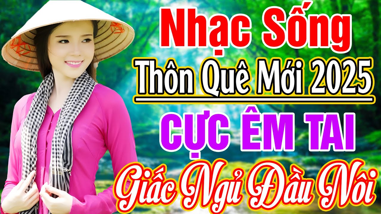 LK NHẠC SỐNG 2025 HAY NHẤT - LK GIẤC NGỦ ĐẦU NÔI.. NHẠC SỐNG THÔN QUÊ NGHE CỰC ÊM TAI 2025