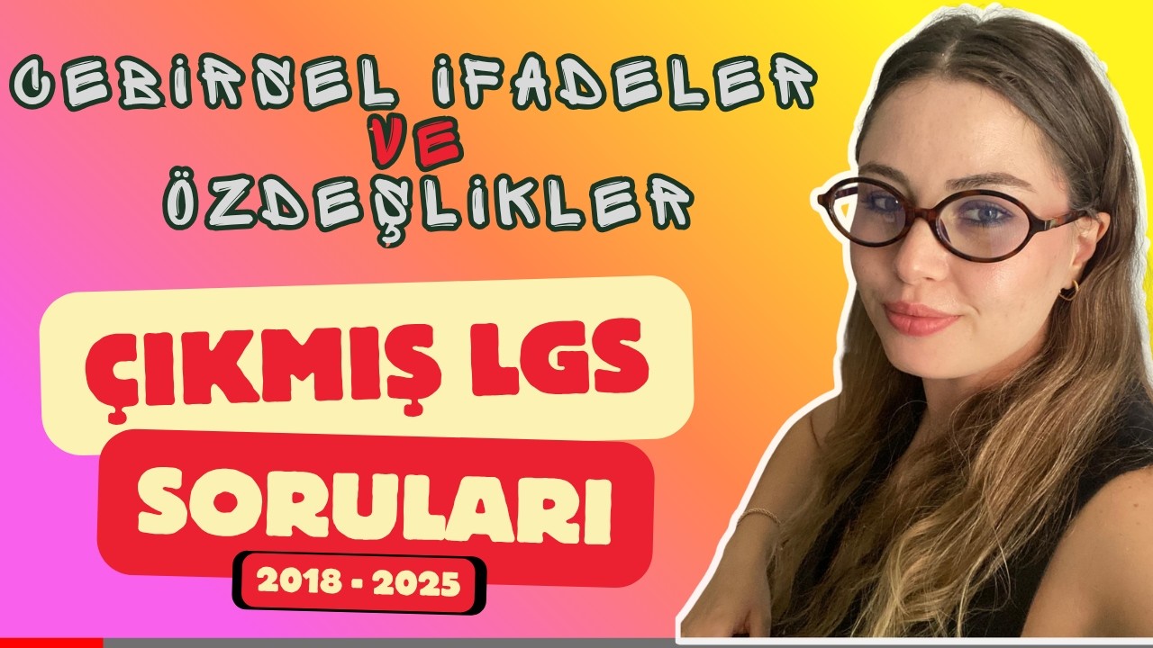 Cebirsel İfadeler ve Özdeşlikler LGS ÇIKMIŞ SORULAR (2018-2025)