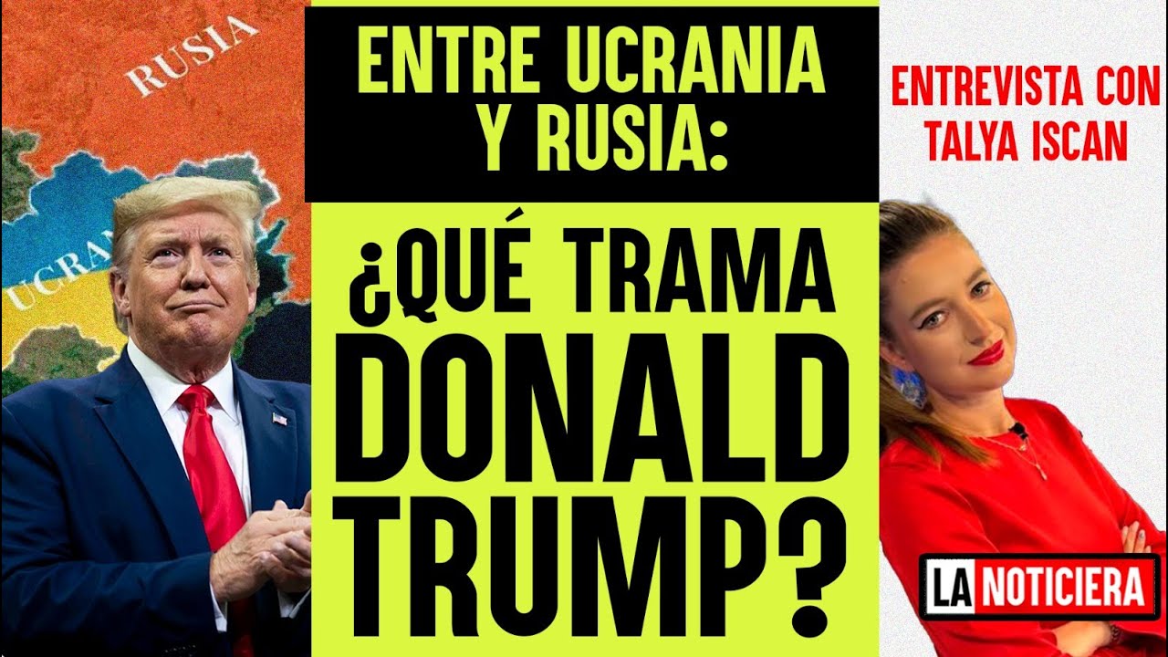 Entre Ucrania y Rusia: &iquest;Qu&eacute; trama Donald Trump? Entrevista con Talya İşcan
