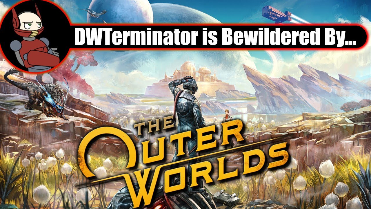 Games That Bewilder Me to No End - The Outer Worlds