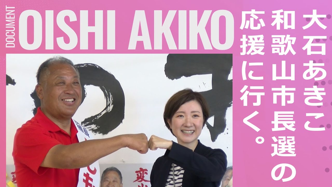ドキュメント大石あきこ(Vol.3)　～和歌山市長選挙。よしもと昌純候補の応援に駆けつけました。 ～