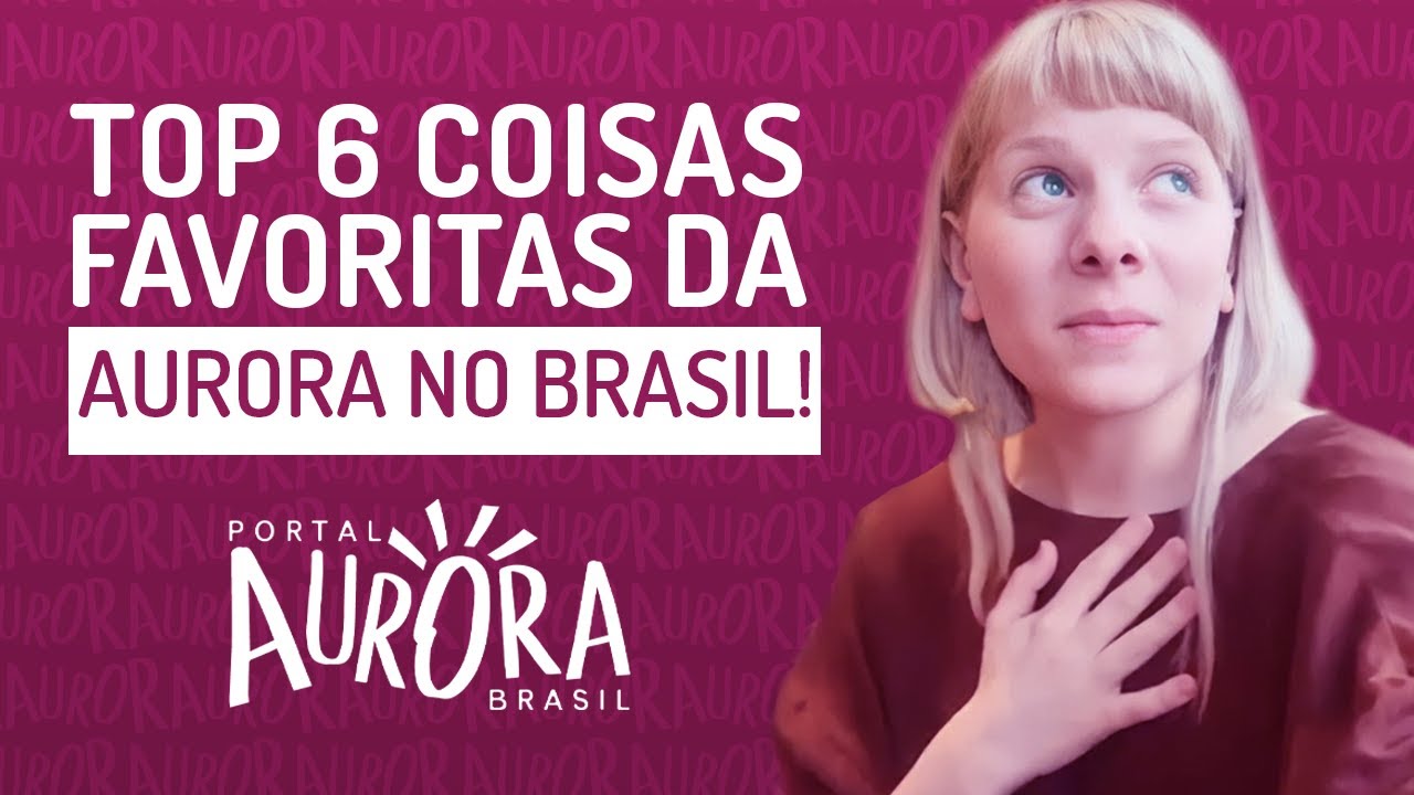 TOP 6 coisas favoritas DA AURORA no BRASIL!