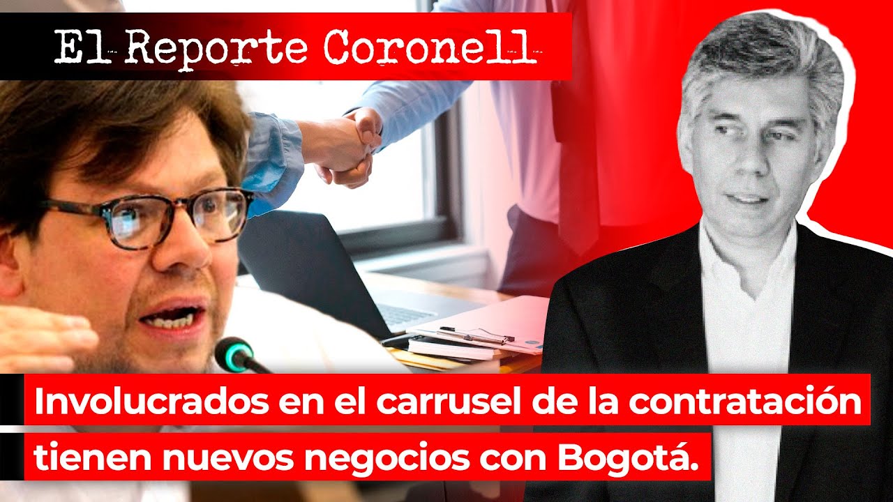 EL REPORTE CORONELL Involucrados en el carrusel de la contratación tienen nuevos negocios con Bogotá