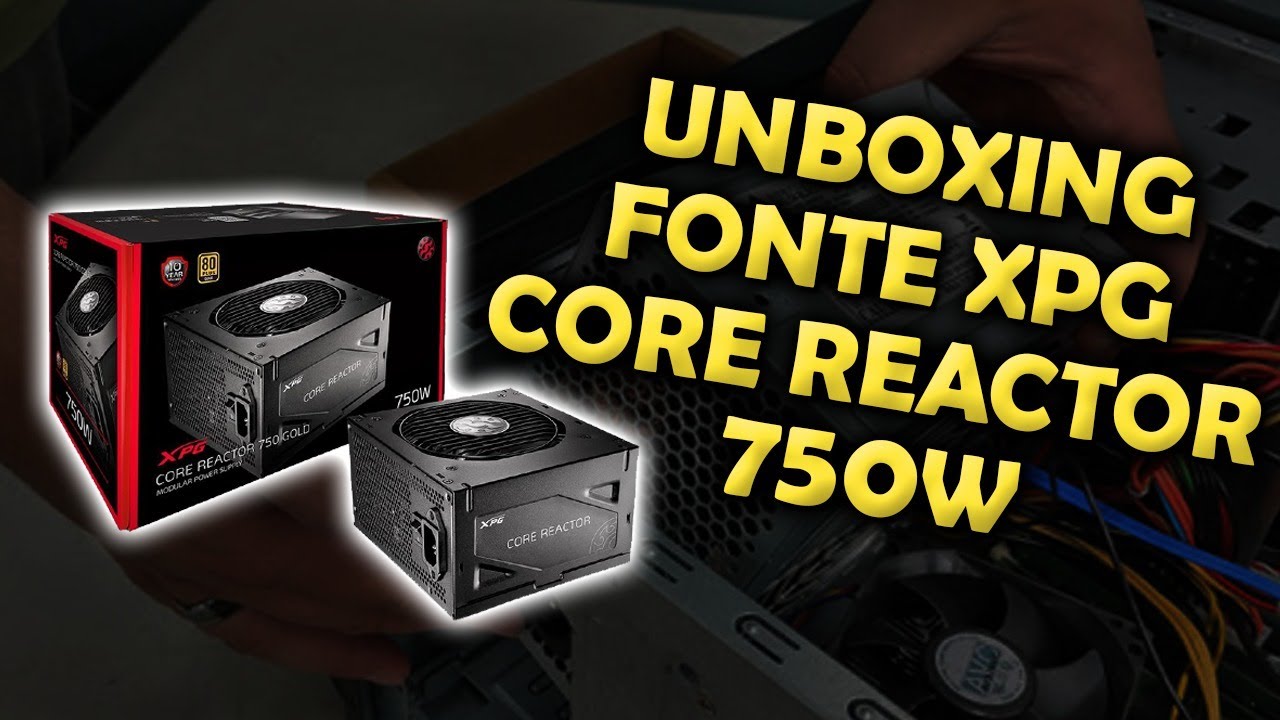 UNBOXING - FONTE XPG CORE REACTOR 750W 80 PLUS GOLD FULL MODULAR
