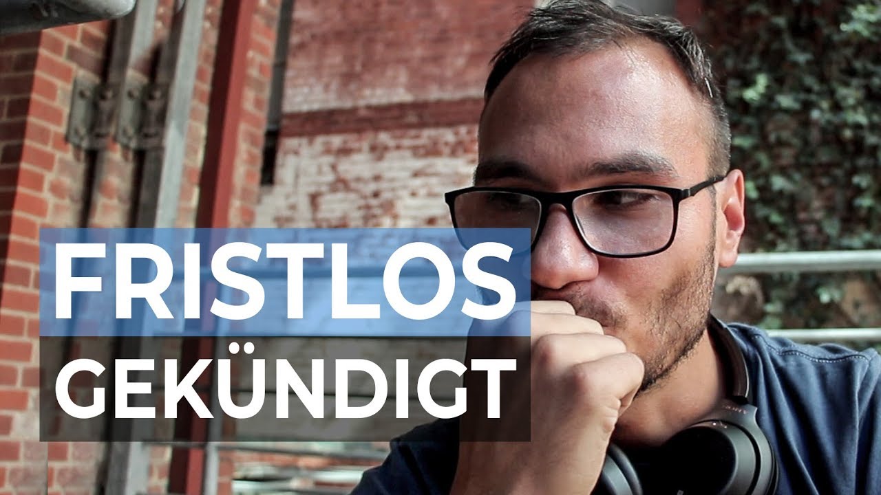 ICH WURDE FRISTLOS GEKÜNDIGT!