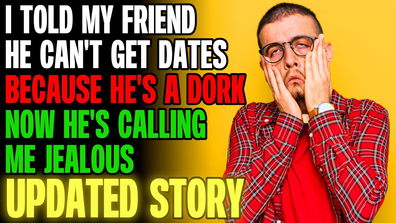 I Told My Friend He Can't Get Dates Because He's A Dork | Reading Reddit Stories