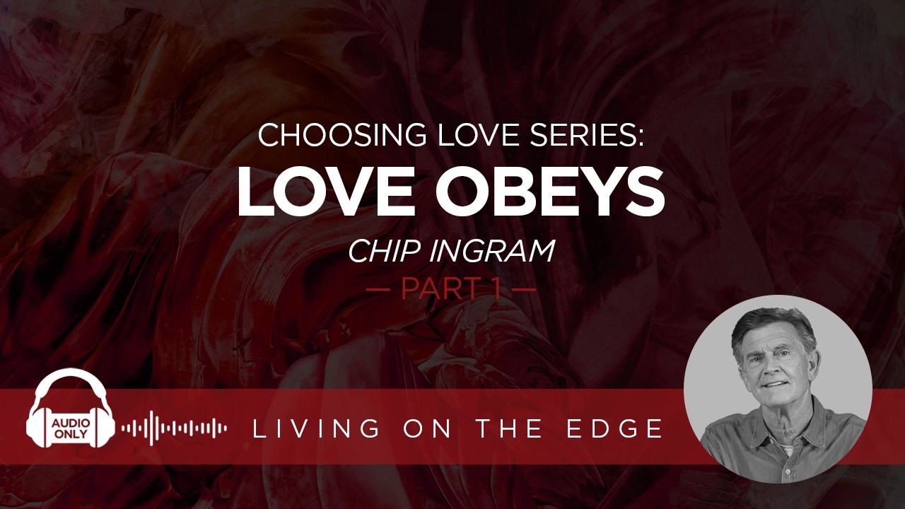 Choosing Love Series: Love Obeys, Part 1 | Chip Ingram