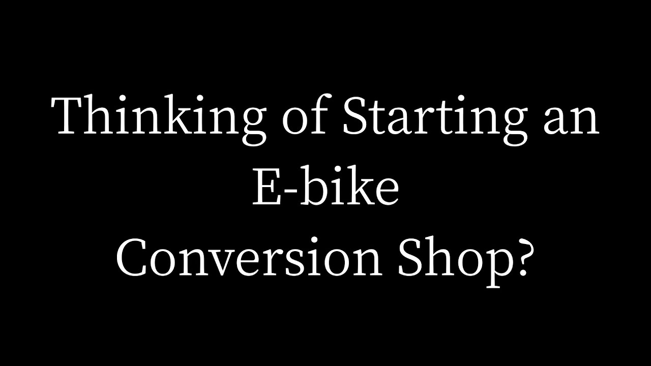 Should you open your own E bike conversion shop? Do this first:)