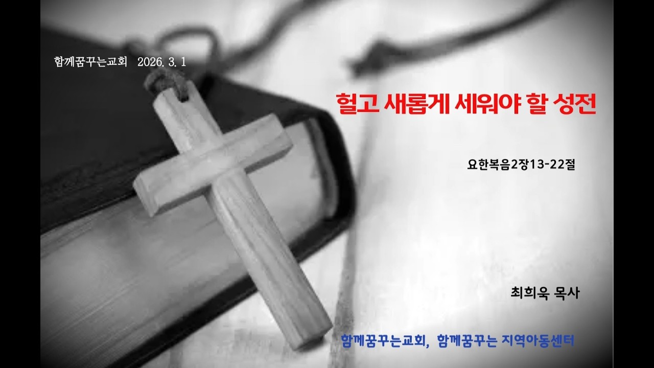 함께꿈꾸는교회/헐고 다시 새롭게 세워야 할 성전/요2:13-22/2026.3.1/최희욱목사