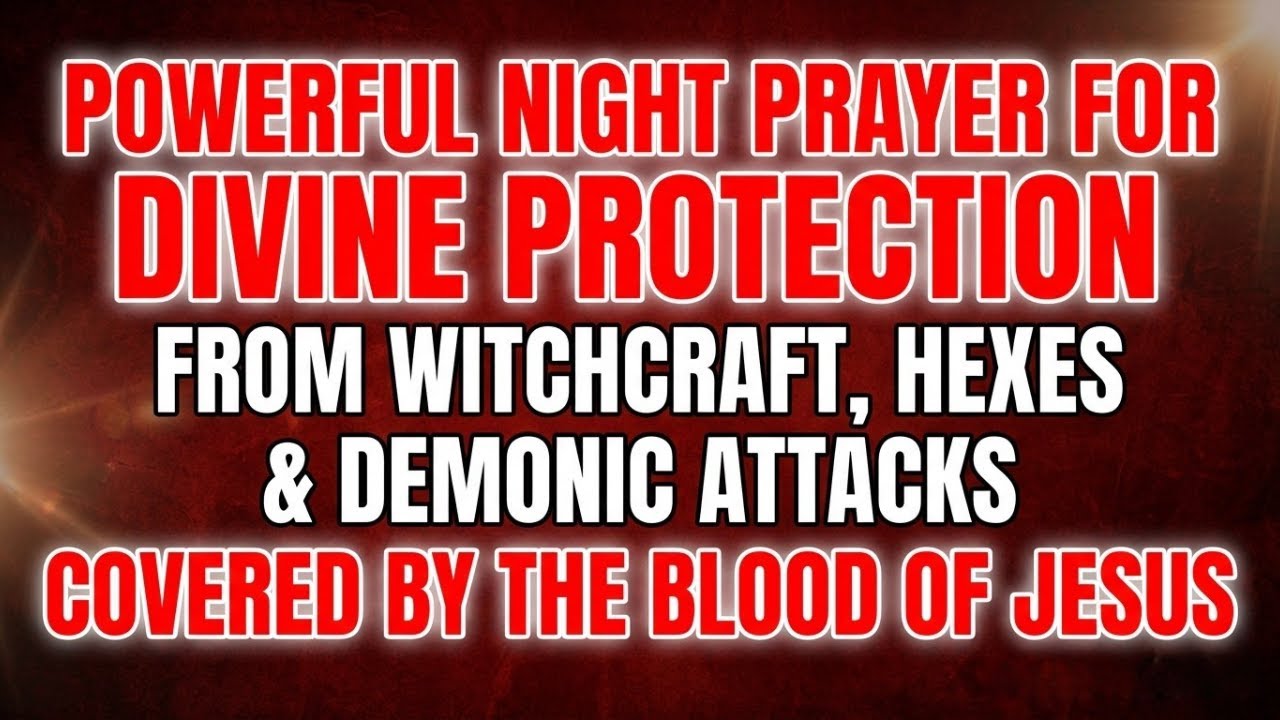NIGHT PRAYER FOR DIVINE PROTECTION FROM WITCHCRAFT, HEXES & DEMONIC ATTACKS