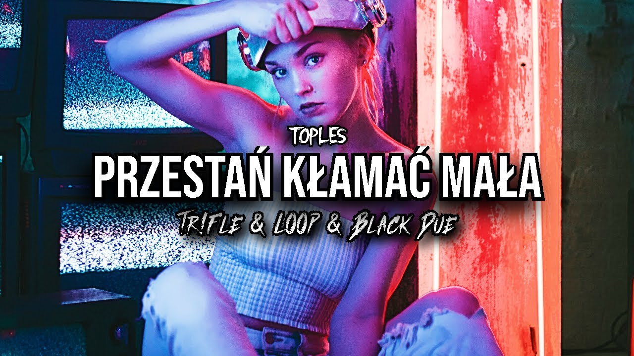 TOPLES - Przestań kłamać Mała (Tr!Fle & LOOP & Black Due REMIX)
