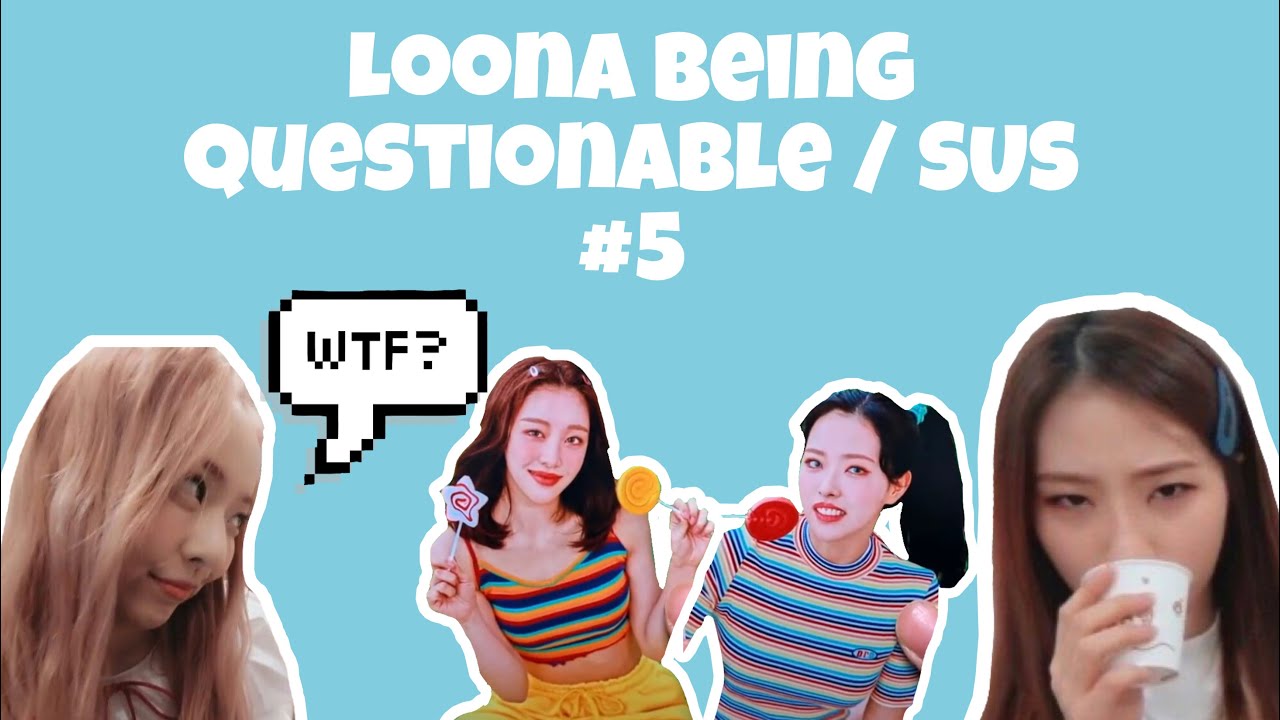 Loona (이달의소녀) Being Questionable/ SUS / shady #5