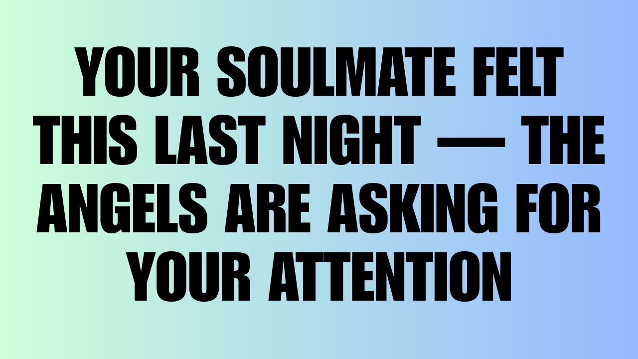 YOUR SOULMATE FELT THIS LAST NIGHT — THE ANGELS ARE ASKING FOR YOUR ATTENTION