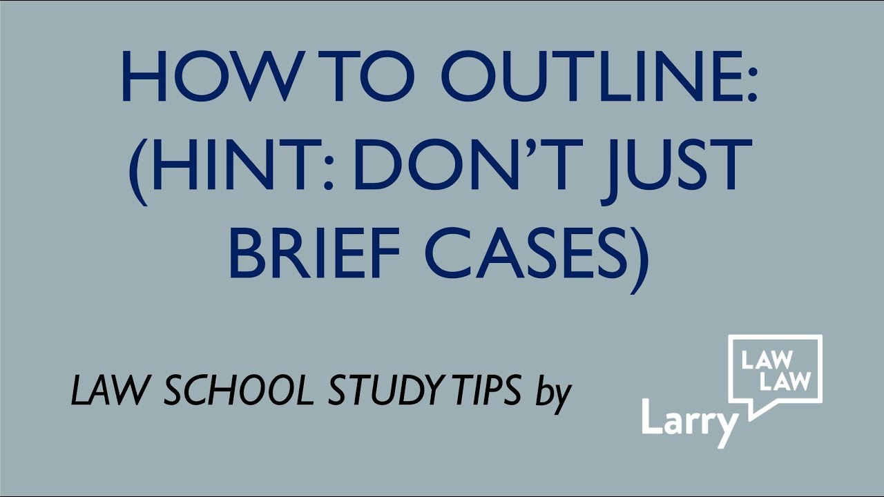 Law School Study Tip:  How to Outline (Hint:  Don't Brief Cases!)