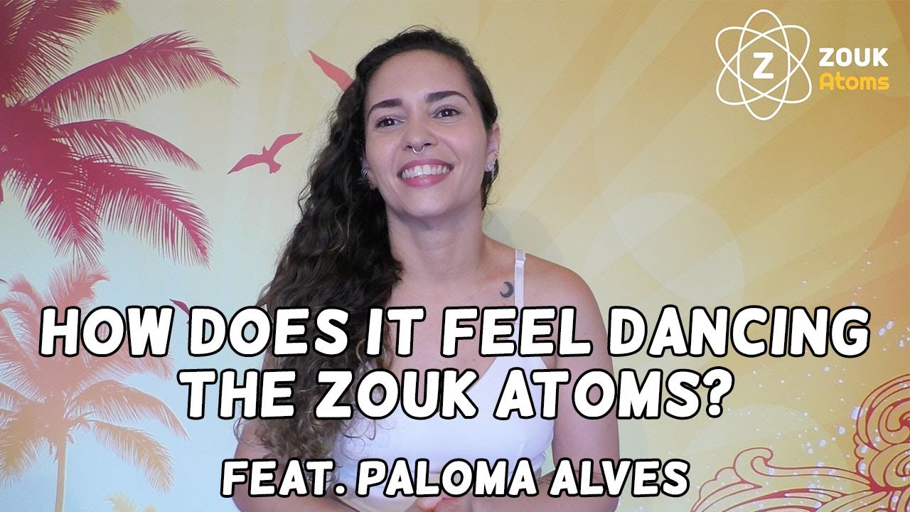 How is it for Paloma Alves dancing the Zouk Atoms?