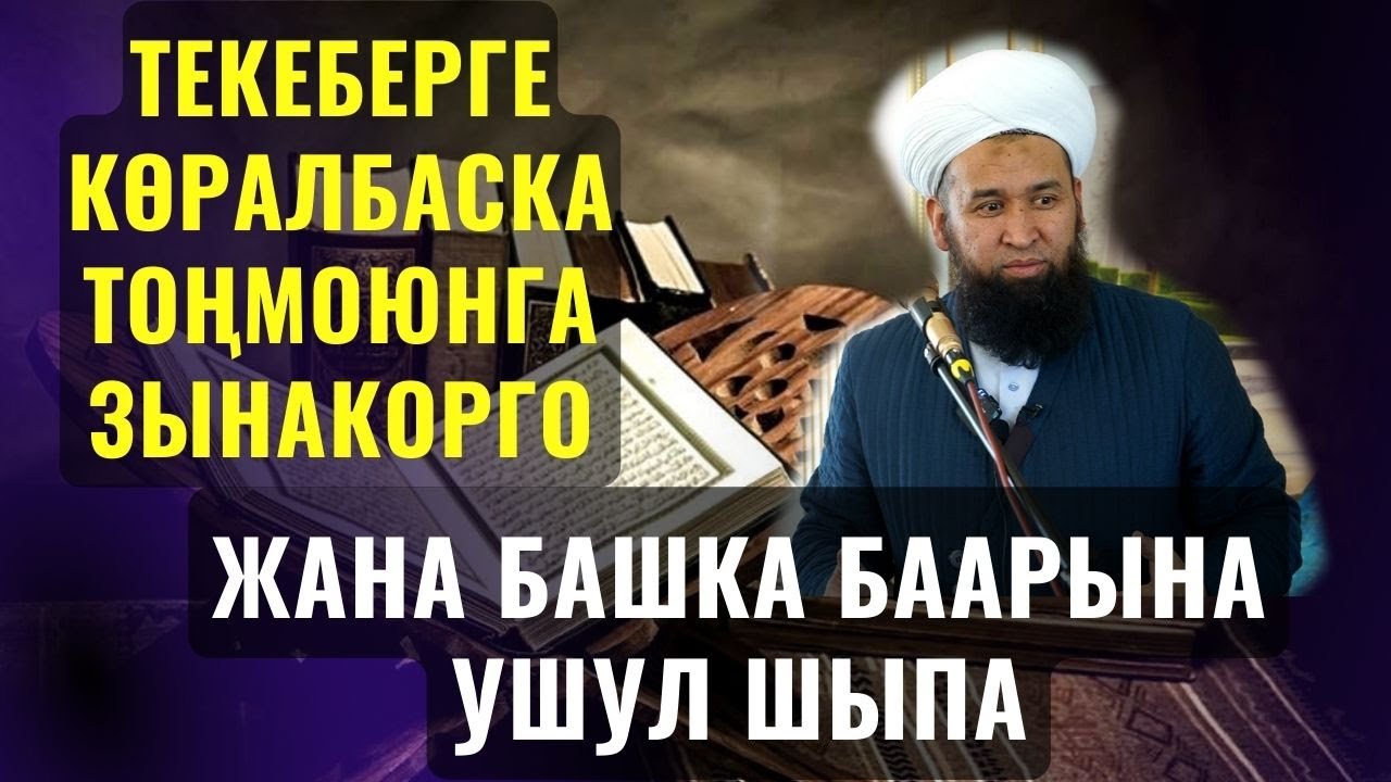 ТЕКЕБЕРГЕ, КӨРАЛБАСКА, ТОҢМОЮНГА, ЗЫНАКОРГО ЖАНА БАШКА БААРЫНА УШУЛ ШЫПА ||Максат ажы Токтомушев||