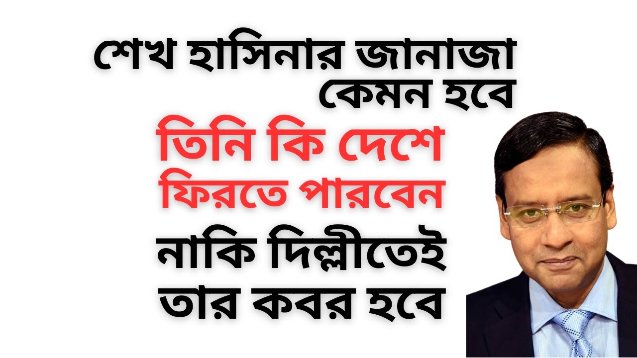 শেখ হাসিনা ফিরবেন ! ইতিহাসের সবচেয়ে বড় জানাজা হবে ! নাকি দিল্লীতেই কবর হবে !
