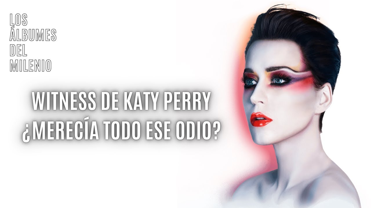 WITNESS DE KATY PERRY, ¿MERECÍA TODO ESE ODIO? - Los Álbumes del Milenio