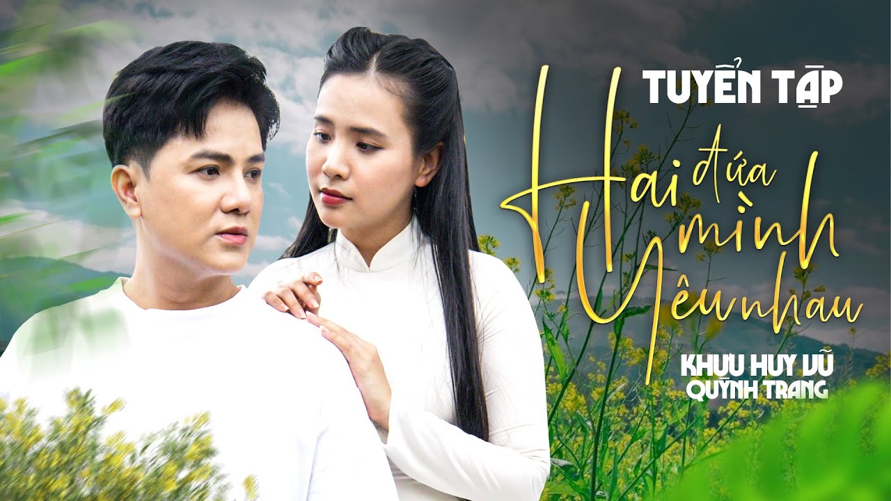 Tuyển Tập | Hai Đứa Mình Yêu Nhau | Khưu Huy Vũ ft. Quỳnh Trang | Những bài hát Hay, Mới Nhất 2024