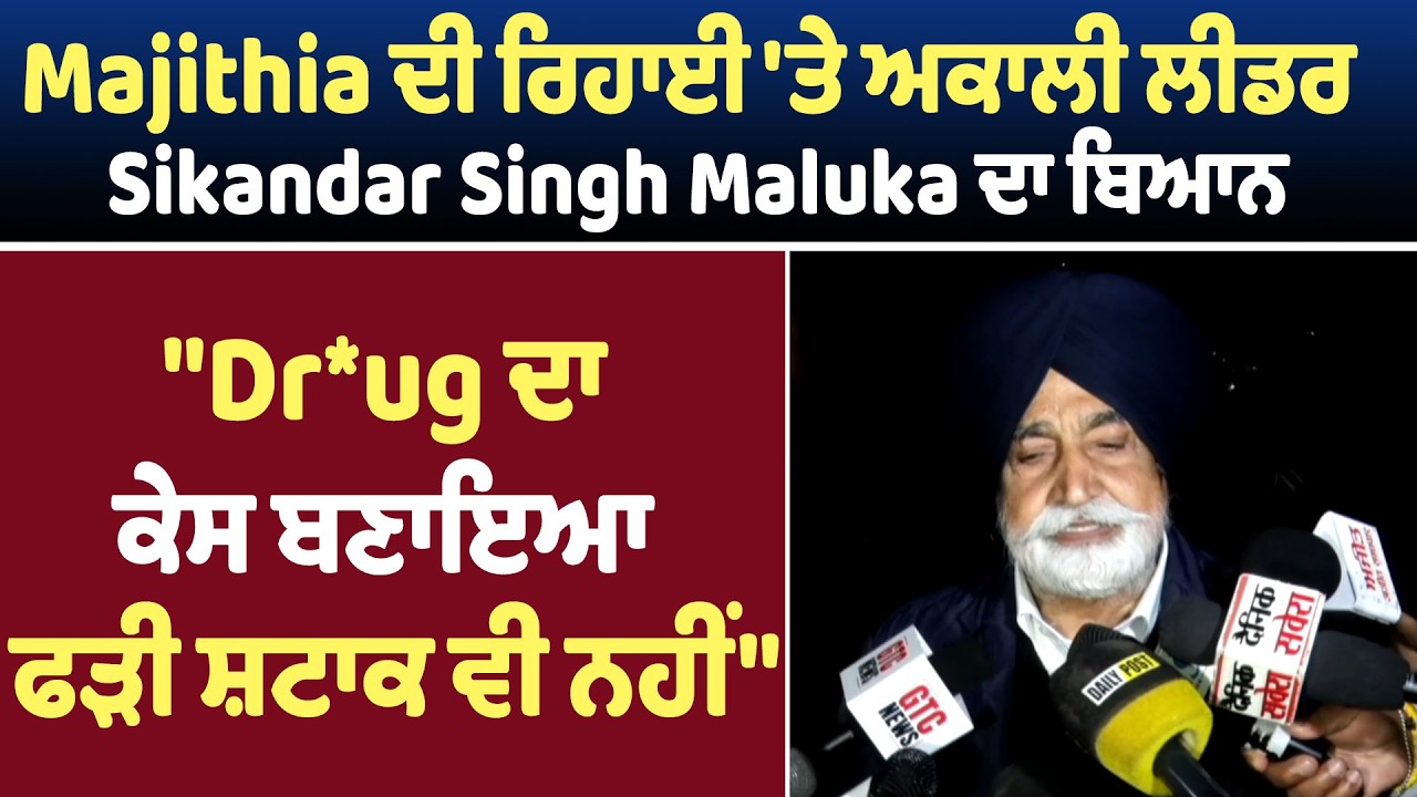 Majithia ਦੀ ਰਿਹਾਈ 'ਤੇ ਅਕਾਲੀ ਲੀਡਰ Sikandar Singh Maluka ਦਾ ਬਿਆਨ,