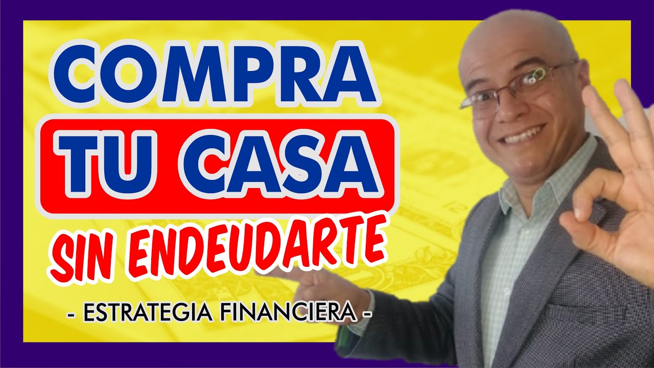Como comprar casa SIN ENDEUDARTE | Estrategia financiera completa