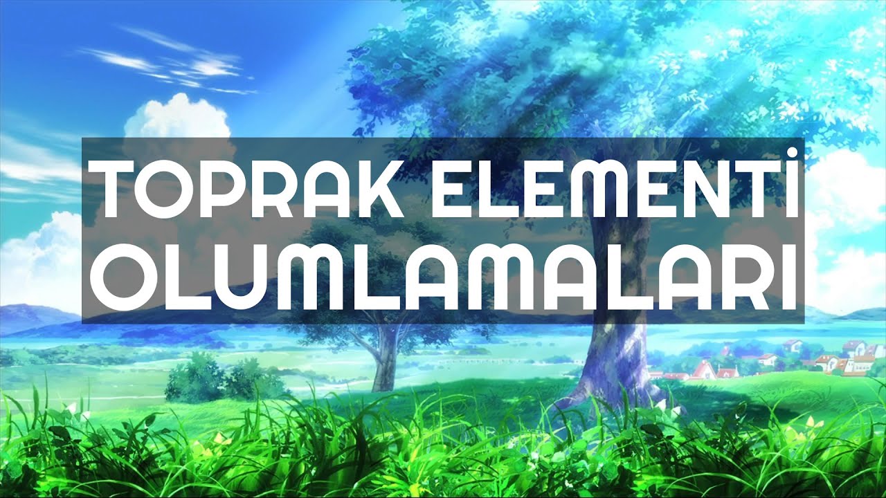 TOPRAK ELEMENTİ OLUMLAMALARI