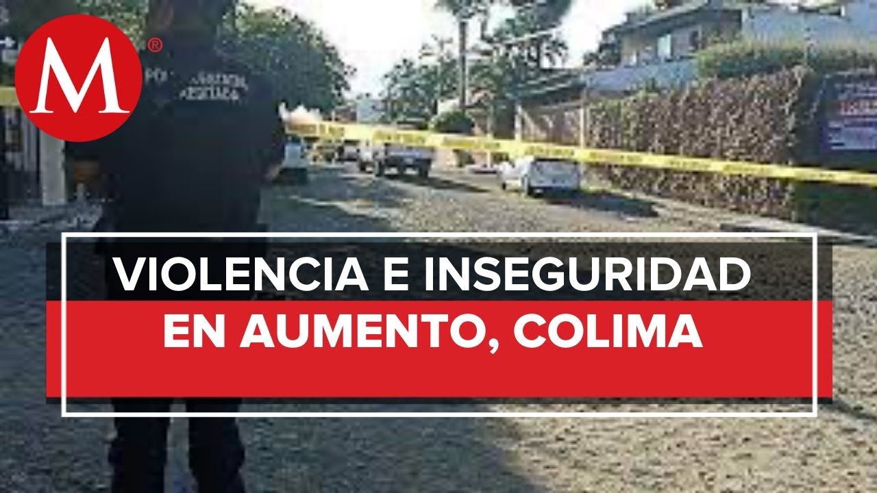 Jornada de violencia en Colima deja 7 personas muertas en un d&iacute;a