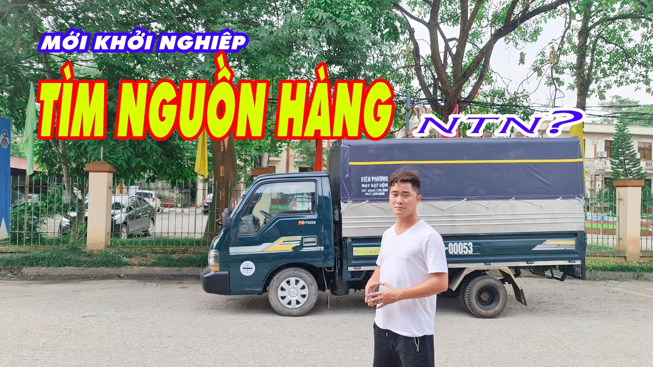 Mới KHỞI NGHIỆP mua xe thì KIẾM NGUỒN HÀNG như thế nào | KHỞI NGHIỆP với KIA K2700 - ĐẠT XE TẢI