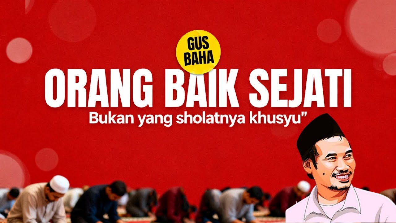 Bukan Yang Sholatnya Khusyu', Tapi Ini Ciri Orang Baik Sejati Menurut Gus Baha
