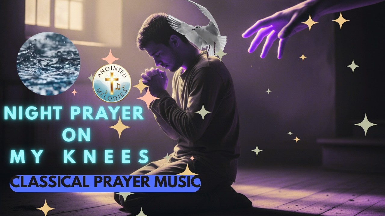 Night Prayer on My Knees – Deep Classical Music for Peace and Rest