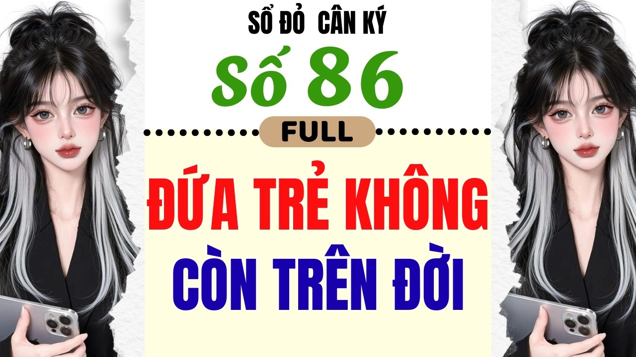 [Truyện Audio] - [ FULL ] SỔ ĐỎ CÂN KÝ SỐ 86 || ĐỨA TRẺ KHÔNG CÒN TRÊN ĐỜI #truyenaudio