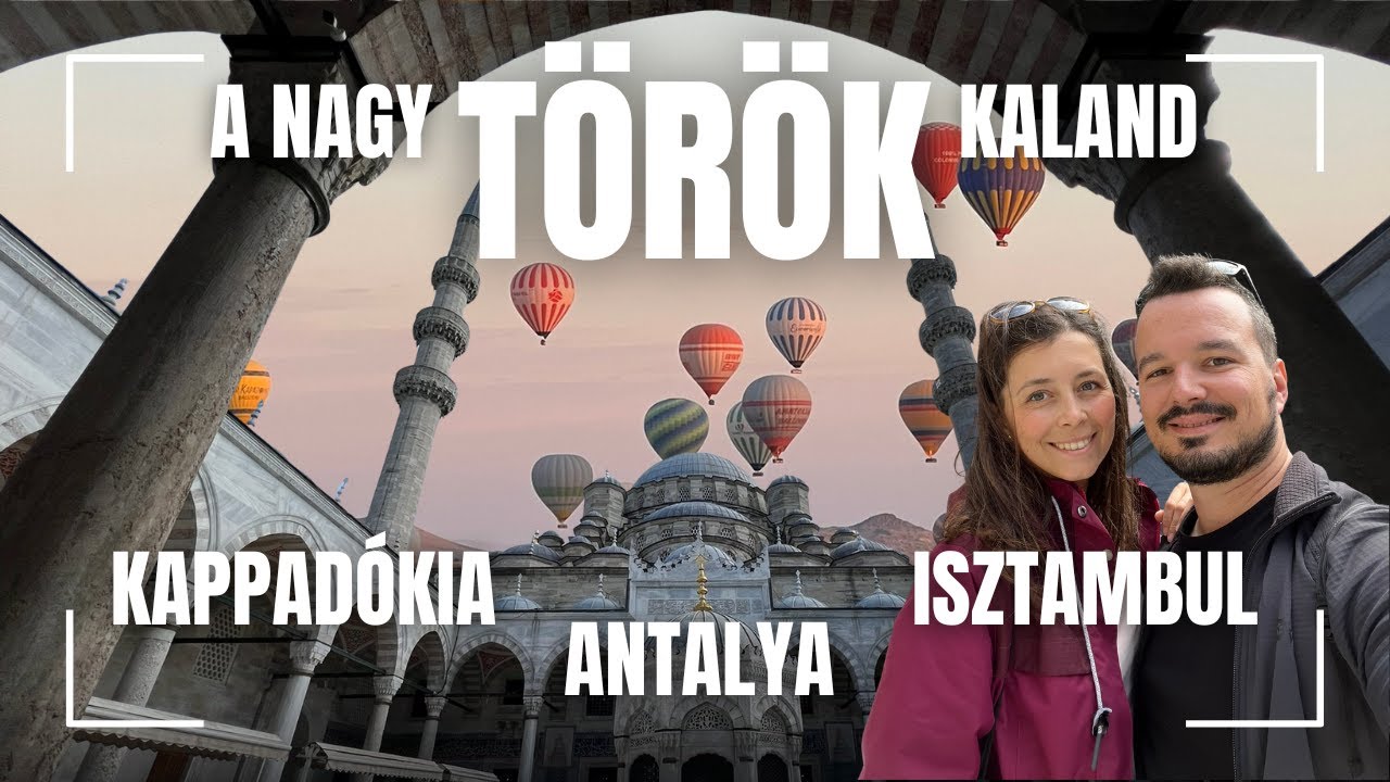 A nagy TÖRÖK kaland - három rész egy videóban - ANTALYA - KAPPADÓKIA - ISZTAMBUL
