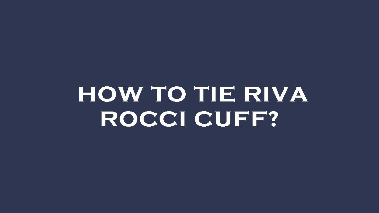 How to tie riva rocci cuff?
