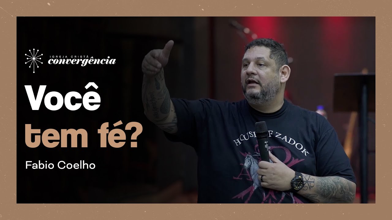 Voc&ecirc; tem f&eacute;? | Fabio Coelho - Igreja Converg&ecirc;ncia Campinas