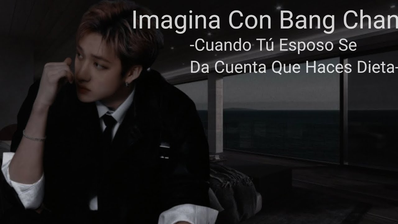 ❝Imagina Con Bang Chan -Cuando Tu Esposo Se Da Cuenta Que Haces Dieta-❞